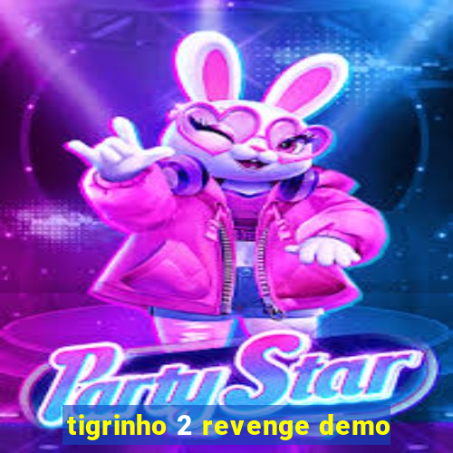 tigrinho 2 revenge demo